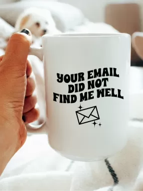 Your Email Did Not Find Me Well Mug